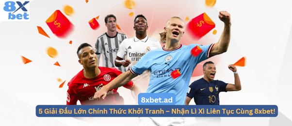 5 Giải Đấu Lớn Khởi Tranh Nhận Lì Xì Liên Tục Cùng 8xbet – Sân Chơi Hấp Dẫn Cho Người Hâm Mộ Thể Thao