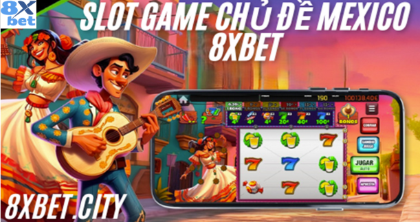 Top 5 slot game chủ đề Mexico hấp dẫn nhất tại 8xbet