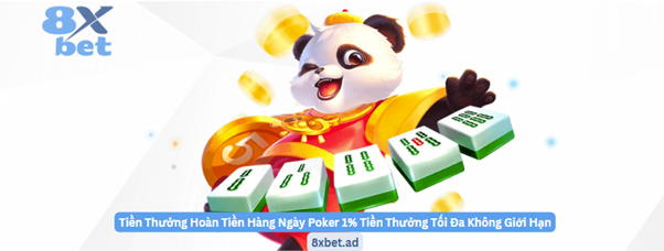 Tiền thưởng hoàn tiền hàng ngày Poker 1% với mức thưởng tối đa không giới hạn tại 8xbet